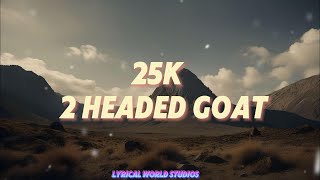 25k 2 headed goat Lyrics ft maglera doe boy [upl. by Petronella]