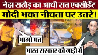 आधी रात Neha Rathore Accident Modi Bhakt नीचता पर उतरे Modi Ka Parivar BJP exposed [upl. by Hassett489]