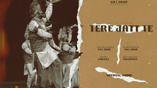 Tere Jatt Te Official Audio  Gill Saab  Vibeart  New Punjabi Songs 2024 [upl. by Angelo192]