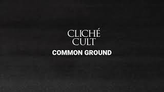 Cliché Cult  Common Ground Official Lyric Video [upl. by Otrebide]