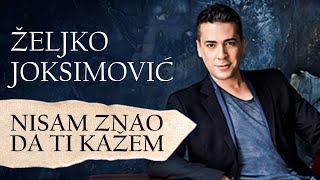 ZELJKO JOKSIMOVIC  NISAM ZNAO DA TI KAZEM [upl. by Oirasec808]