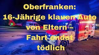 Oberfranken 16Jährige klauen Auto von Eltern – Fahrt endet tödlich [upl. by Begga]