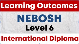 NEBOSH Level 6 International Diploma  Course Learning Outcomes  DI1 [upl. by Rennie]