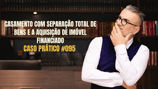 Compra de IMÓVEL financiado SEM a PROPORÇÃO de CADA UM no CASAMENTO com SEPARAÇÃO TOTAL de BENS095 [upl. by Froehlich]