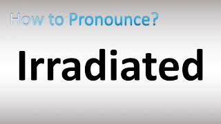 How to Pronounce Irradiated [upl. by Ahsehyt745]