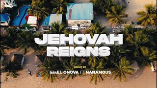 IsraEL ONOVA JEHOVAH REIGNS FT Nanamous [upl. by Niwdog]