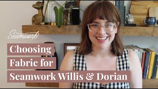 Choosing Fabric for Seamwork Willis amp Dorian [upl. by Netsua]