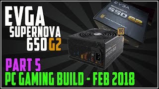 PC Gaming Build  Feb 2018 EVGA SuperNova 650G2 650W PSU Install  Part 5 [upl. by Metts]