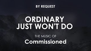 Ordinary Just Wont Do  Commissioned [upl. by Aronow615]