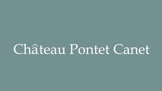 How to Pronounce Château Pontet Canet Correctly in French [upl. by Akir922]