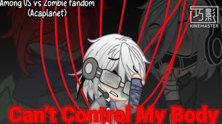 Can’t control my body  Among US vs Zombie fandom Acaplanet  Alternate Universe story  My Au [upl. by Ahtar856]