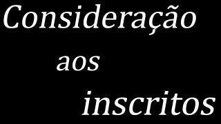 Consideração aos inscritos [upl. by Travus]