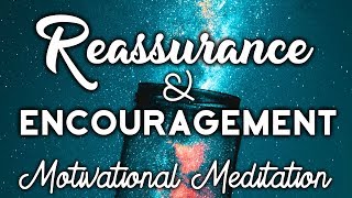 Reassurance amp Encouragement MOTIVATIONAL Meditation Relax Be Empowered amp Inspired [upl. by Aridan270]