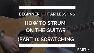 How to Strum on the Guitar part 1 Scratching  Beginner Guitar Lesson 7 [upl. by Diann]