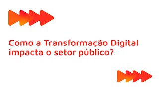 Como a Transformação Digital impacta o setor público [upl. by Moitoso]