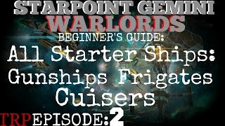 Starpoint Gemini Warlords Beginners Guide  EP2  All Starting Ships  GunshipFrigateCruiser [upl. by Aidaas]