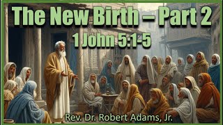 The New Birth 🌻 Part 2  1 John 515  Rev Dr Robert Adams Jr [upl. by Colon]