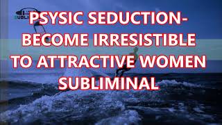 Psychic Seduction Become Irresistible To Attractive Women Subliminal [upl. by Latini]