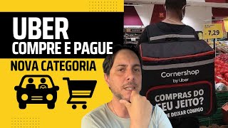 🔥 UBER CORNERSHOP CONHEÇA A NOVA CATEGORIA PARA QUEM QUER FAZER MERCADO NA UBER COMPRE E PAGUE [upl. by Izabel]