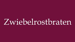 How to Pronounce Zwiebelrostbraten Roast beef with onions Correctly in German [upl. by Koval]