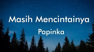 Papinka  Masih Mencintainya Lyrics [upl. by Fagaly]