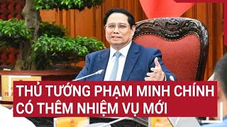 Thủ tướng Phạm Minh Chính có thêm nhiệm vụ mới  Tin nóng [upl. by Ennaillek]