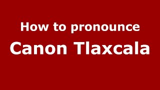 How to pronounce Canon Tlaxcala MexicoMexican Spanish  PronounceNamescom [upl. by Bernarr]