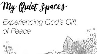 My Quiet Spaces  Experiencing Gods Gift of Peace [upl. by Huebner]