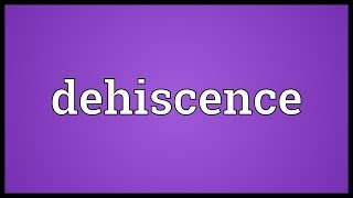 Dehiscence Meaning [upl. by Eentihw]