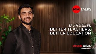 Durbeen Better Teachers Better Education  Umair Khan  MM Talks [upl. by Tristram]