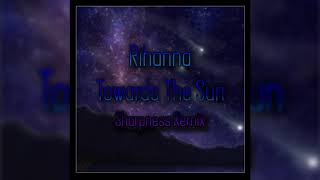 Rihanna  Towards The Sun Sharpness Remix [upl. by Donaghue]