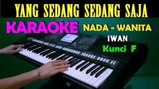 YANG SEDANG SEDANG SAJA  Iwan  KARAOKE Nada Wanita HD [upl. by Karlis]