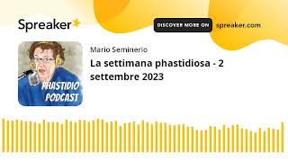 La settimana phastidiosa  2 settembre 2023 [upl. by Hugon321]