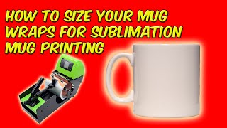 How To Size Your Mug Wraps For Sublimation Mug Printing [upl. by Ieso]