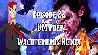 DM Prep CoS Ep22 Wachterhaus Redux [upl. by Gherardi]