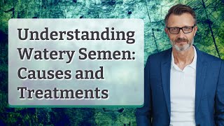 Understanding Watery Semen Causes and Treatments [upl. by Toland]