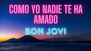 COMO YO NADIE TE HA AMADO  Bon Jovi [upl. by Ahcarb]