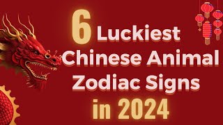 6 Luckiest Chinese Animal Zodiac Signs in 2024 [upl. by Adanama]