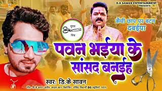 पवन भईया के सांसद बनईह  DK SAWAN  pawansingh chunav song karakat  pawan bhaiya ke sansad [upl. by Amlet216]