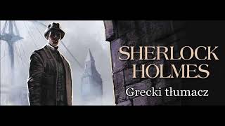 Artur Conan Doyle  quotSherlock Holmes i grecki tłumaczquot audiobook [upl. by Elianora]