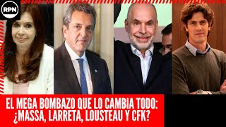 El MEGA BOMBAZO que CAMBIA POR COMPLETO el panorama político quotMassa Larreta y Lousteau con CFKquot [upl. by Juliet]