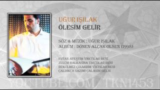 UĞUR IŞILAK  ÖLESİM GELİR [upl. by Nahshun566]