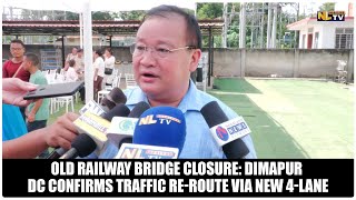 OLD RAILWAY BRIDGE CLOSURE DIMAPUR DC CONFIRMS TRAFFIC REROUTE VIA NEW 4LANE [upl. by Zwart565]