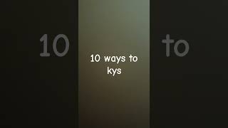 10 ways to kys [upl. by Buyers]