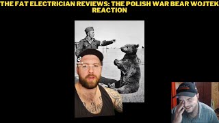 The Fat Electrician Reviews The Polish War Bear Wojtek Reaction [upl. by Aulea]