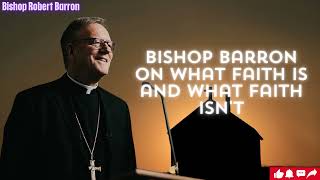 Bishop Barron on What Faith Is and What Faith Isnt [upl. by Millicent675]