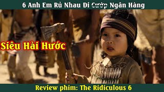 6 anh em rủ nhau đi cuóp ngân hàng Review phim The Ridiculous 6 [upl. by Sheley]