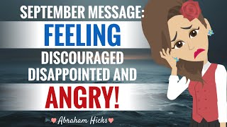 SEP 2024 MESSAGE Feeling Discouraged Disappointed amp Angry  Abraham Hicks 2024 [upl. by Mariko]