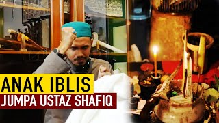 ANAK IBLIS JUMPA USTAZ SHAFIQ [upl. by Gallager53]