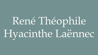 How to Pronounce René Théophile Hyacinthe Laënnec Correctly in French [upl. by Schaumberger]